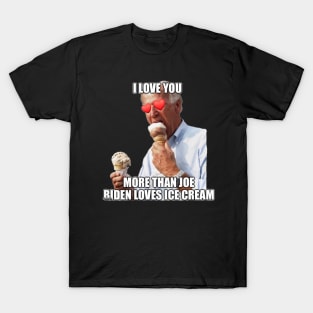 I Love You More Than Joe Biden Loves Ice Cream T-Shirt